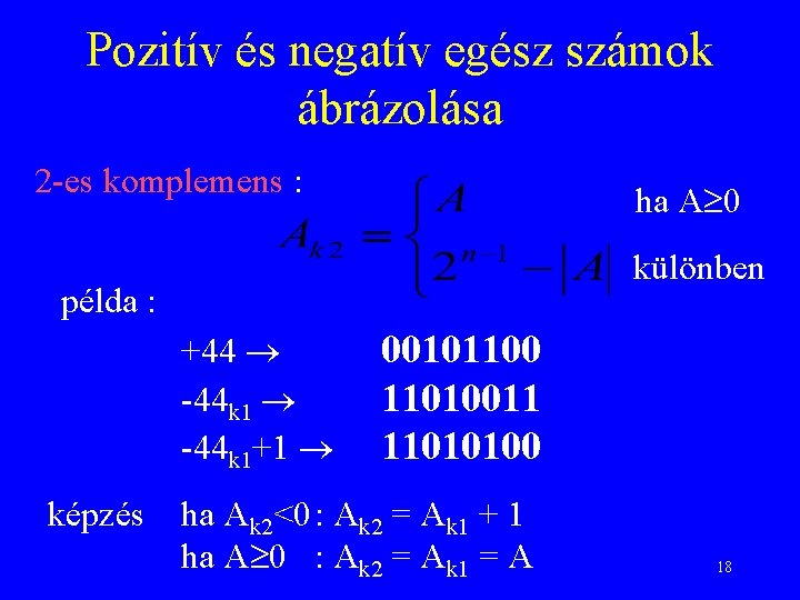 Pozitív és negatív egész számok ábrázolása 2 -es komplemens : ha A 0 különben
