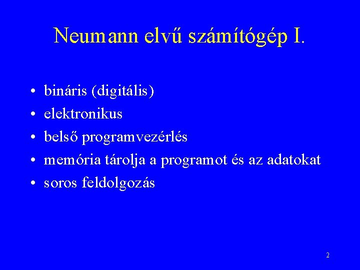 Neumann elvű számítógép I. • • • bináris (digitális) elektronikus belső programvezérlés memória tárolja