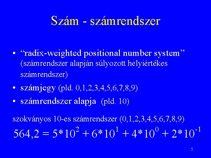 Szám - számrendszer • “radix-weighted positional number system” (számrendszer alapján súlyozott helyiértékes számrendszer) •