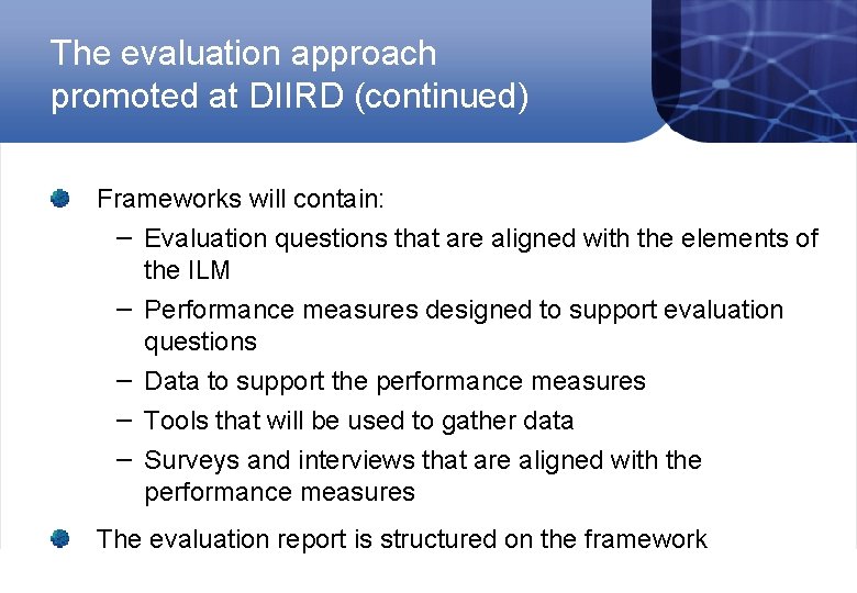 The evaluation approach promoted at DIIRD (continued) Frameworks will contain: − Evaluation questions that