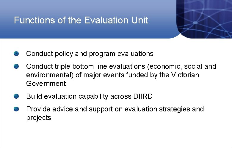 Functions of the Evaluation Unit Conduct policy and program evaluations Conduct triple bottom line