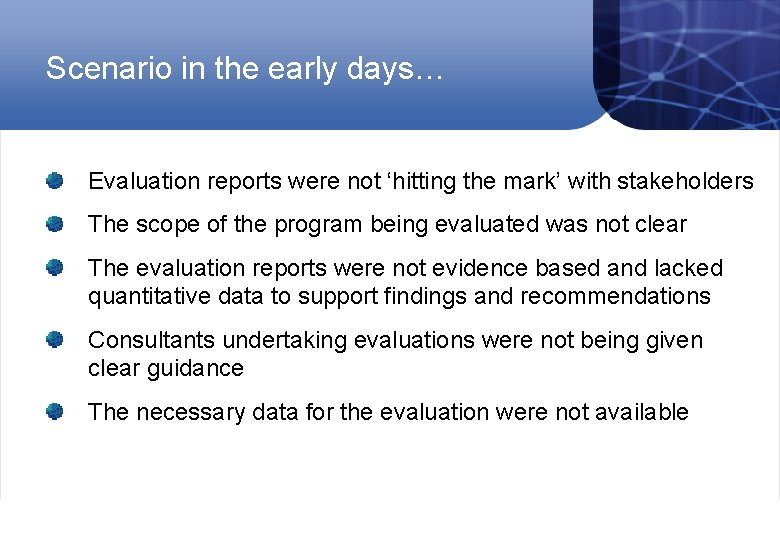 Scenario in the early days… Evaluation reports were not ‘hitting the mark’ with stakeholders