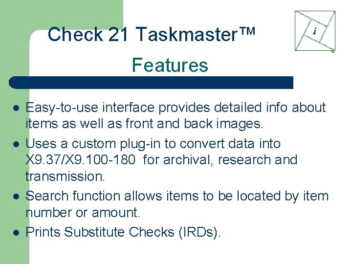 Check 21 Taskmaster™ Features l l Easy-to-use interface provides detailed info about items as