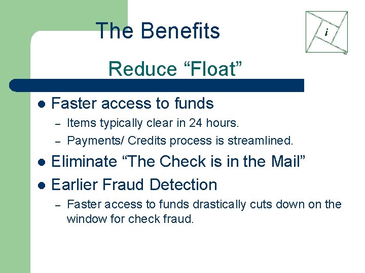 The Benefits Reduce “Float” l Faster access to funds – – Items typically clear