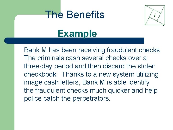 The Benefits Example Bank M has been receiving fraudulent checks. The criminals cash several