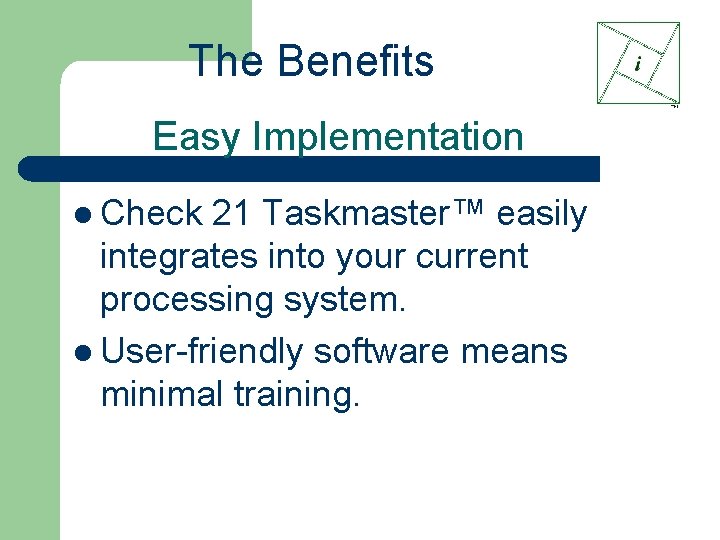The Benefits Easy Implementation l Check 21 Taskmaster™ easily integrates into your current processing