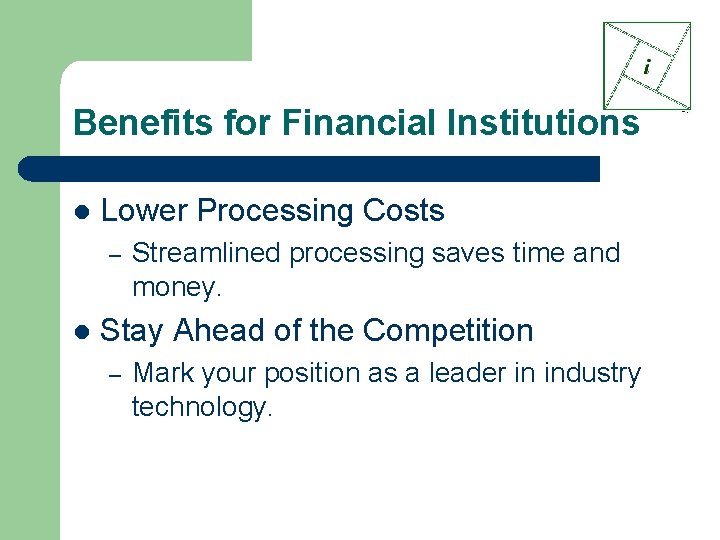 Benefits for Financial Institutions l Lower Processing Costs – l Streamlined processing saves time