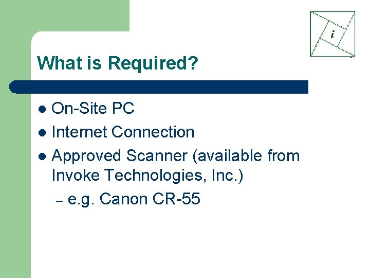 What is Required? On-Site PC l Internet Connection l Approved Scanner (available from Invoke