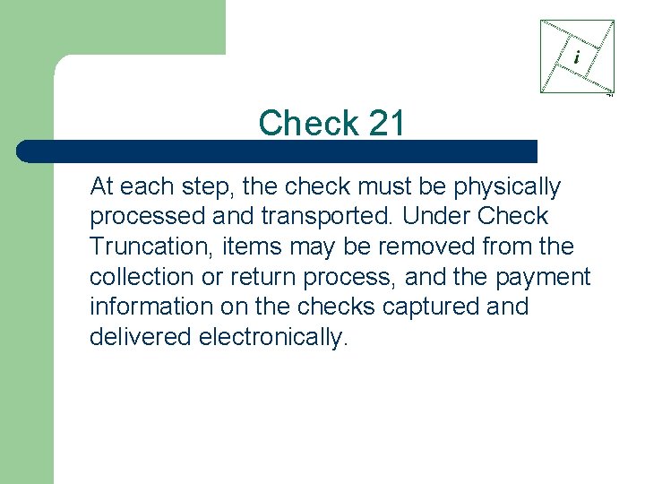 Check 21 At each step, the check must be physically processed and transported. Under