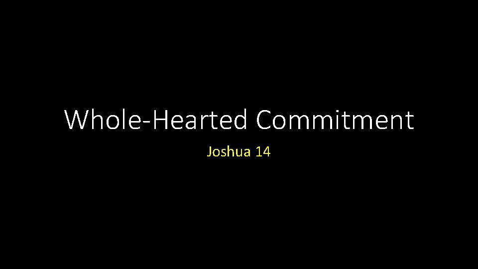 Whole-Hearted Commitment Joshua 14 