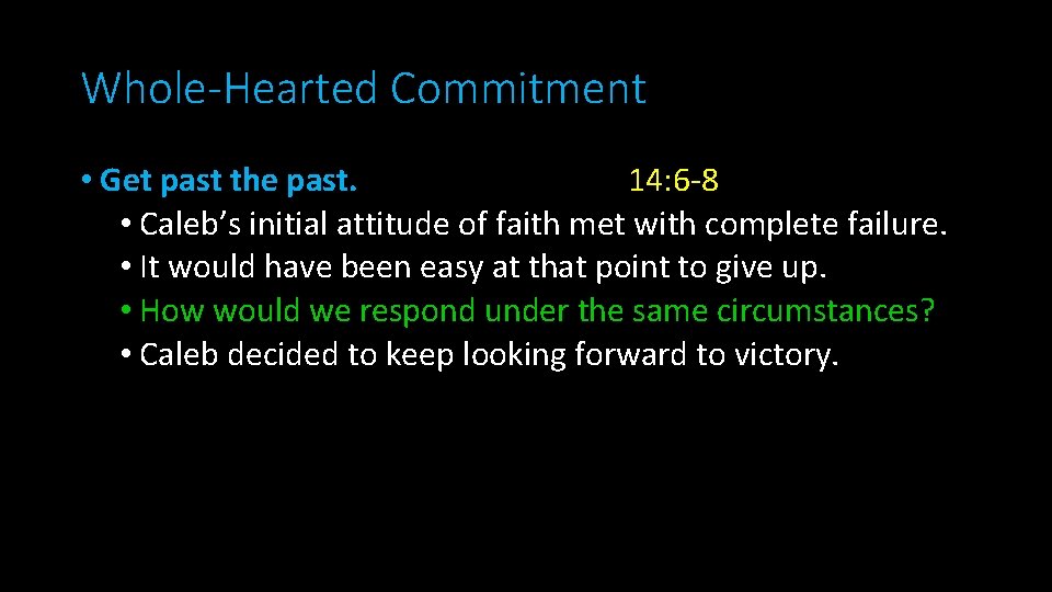 Whole-Hearted Commitment • Get past the past. 14: 6 -8 • Caleb’s initial attitude