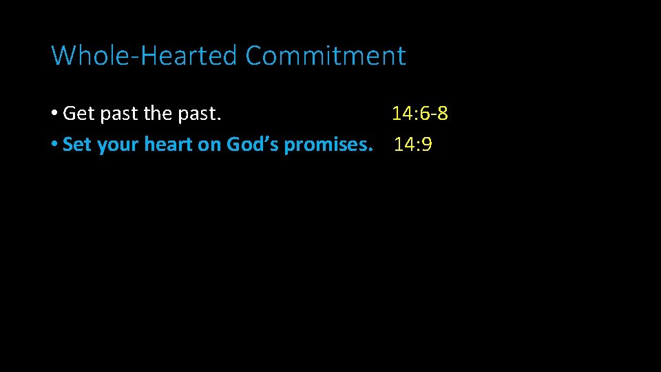 Whole-Hearted Commitment • Get past the past. 14: 6 -8 • Set your heart