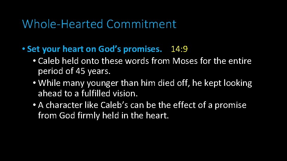 Whole-Hearted Commitment • Set your heart on God’s promises. 14: 9 • Caleb held