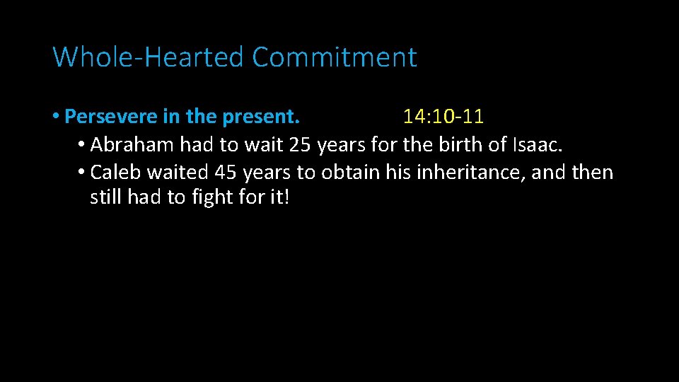 Whole-Hearted Commitment • Persevere in the present. 14: 10 -11 • Abraham had to