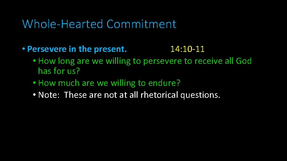Whole-Hearted Commitment • Persevere in the present. 14: 10 -11 • How long are