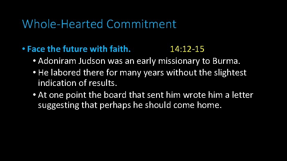 Whole-Hearted Commitment • Face the future with faith. 14: 12 -15 • Adoniram Judson