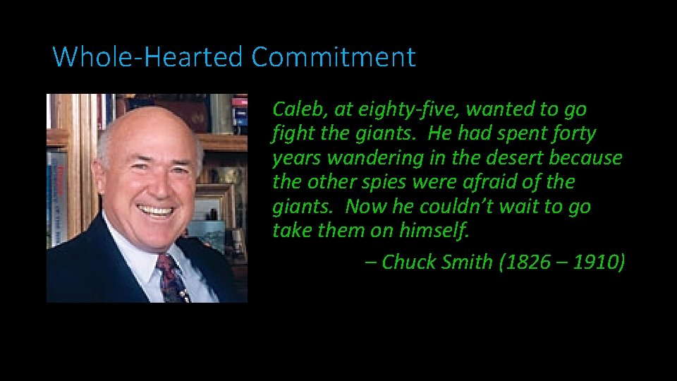 Whole-Hearted Commitment Caleb, at eighty-five, wanted to go fight the giants. He had spent