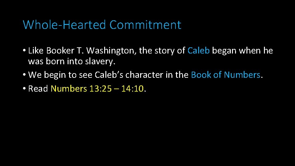 Whole-Hearted Commitment • Like Booker T. Washington, the story of Caleb began when he