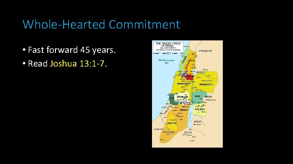 Whole-Hearted Commitment • Fast forward 45 years. • Read Joshua 13: 1 -7. 