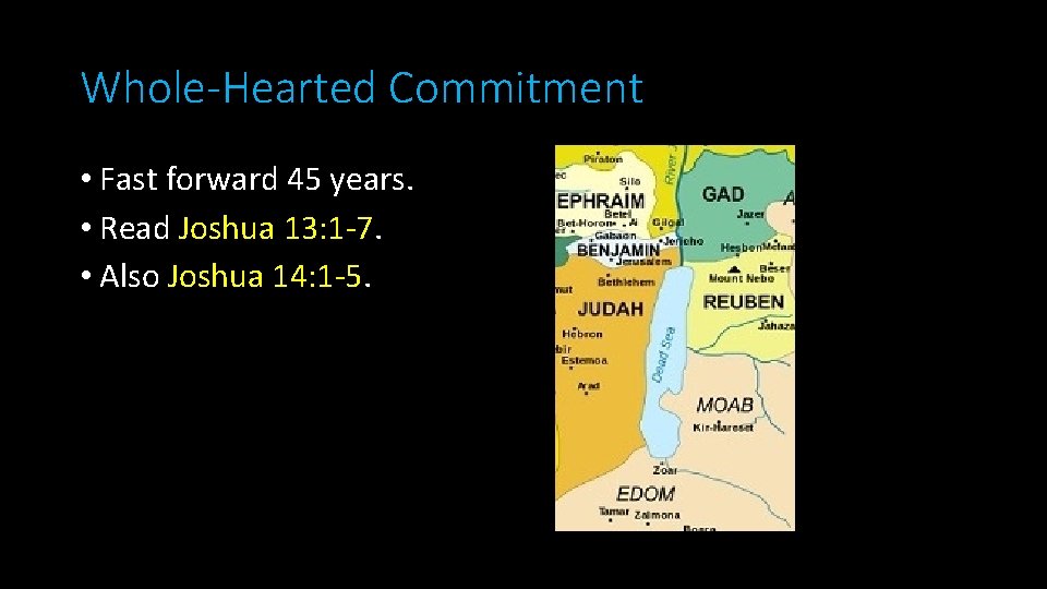 Whole-Hearted Commitment • Fast forward 45 years. • Read Joshua 13: 1 -7. •