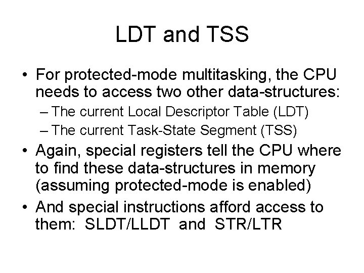 LDT and TSS • For protected-mode multitasking, the CPU needs to access two other