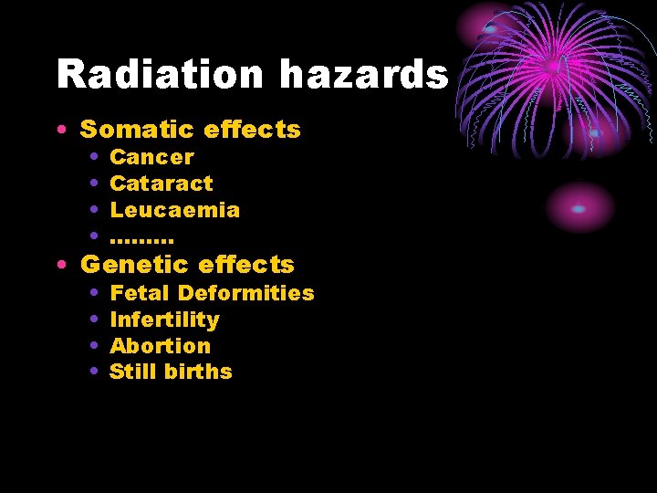 Radiation hazards • Somatic effects • • Cancer Cataract Leucaemia ……… • • Fetal