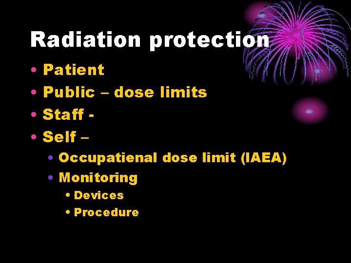 Radiation protection • • Patient Public – dose limits Staff Self – • Occupatienal