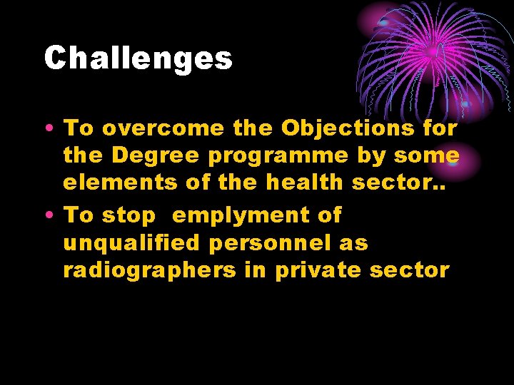 Challenges • To overcome the Objections for the Degree programme by some elements of