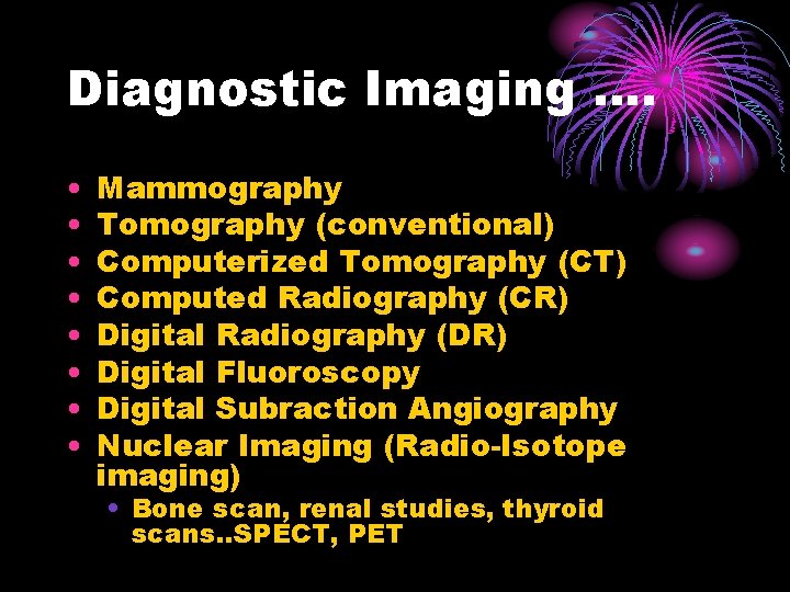 Diagnostic Imaging …. • • Mammography Tomography (conventional) Computerized Tomography (CT) Computed Radiography (CR)