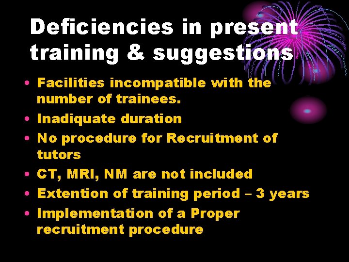 Deficiencies in present training & suggestions • Facilities incompatible with the number of trainees.