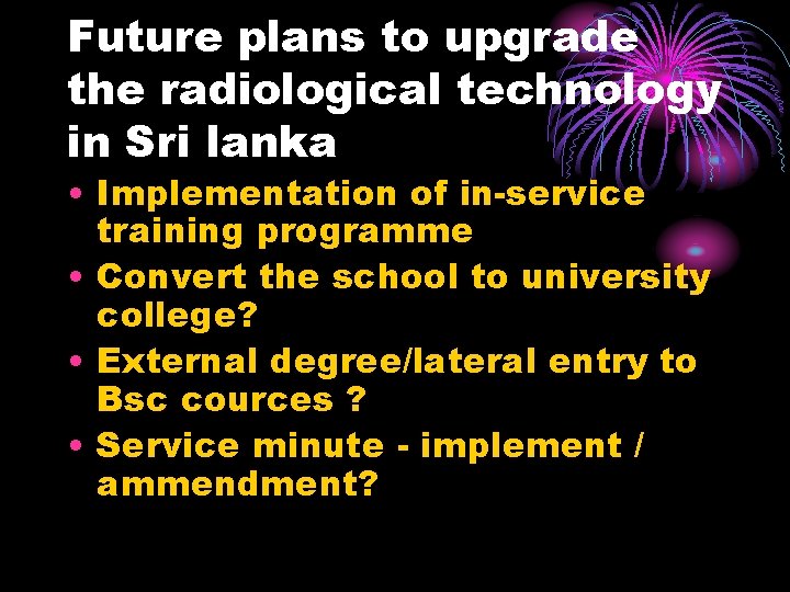 Future plans to upgrade the radiological technology in Sri lanka • Implementation of in-service