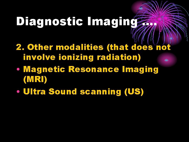 Diagnostic Imaging …. 2. Other modalities (that does not involve ionizing radiation) • Magnetic