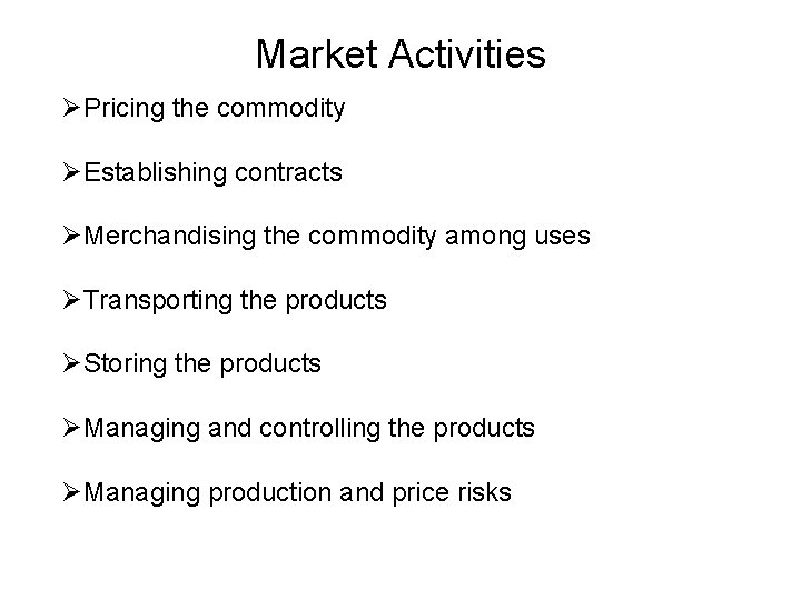 Market Activities ØPricing the commodity ØEstablishing contracts ØMerchandising the commodity among uses ØTransporting the