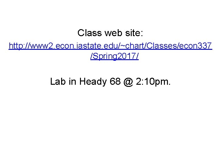 Class web site: http: //www 2. econ. iastate. edu/~chart/Classes/econ 337 /Spring 2017/ Lab in