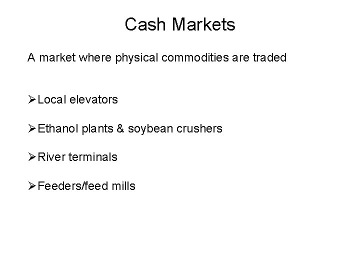 Cash Markets A market where physical commodities are traded ØLocal elevators ØEthanol plants &