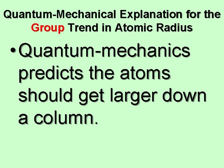 Quantum-Mechanical Explanation for the Group Trend in Atomic Radius • Quantum-mechanics predicts the atoms