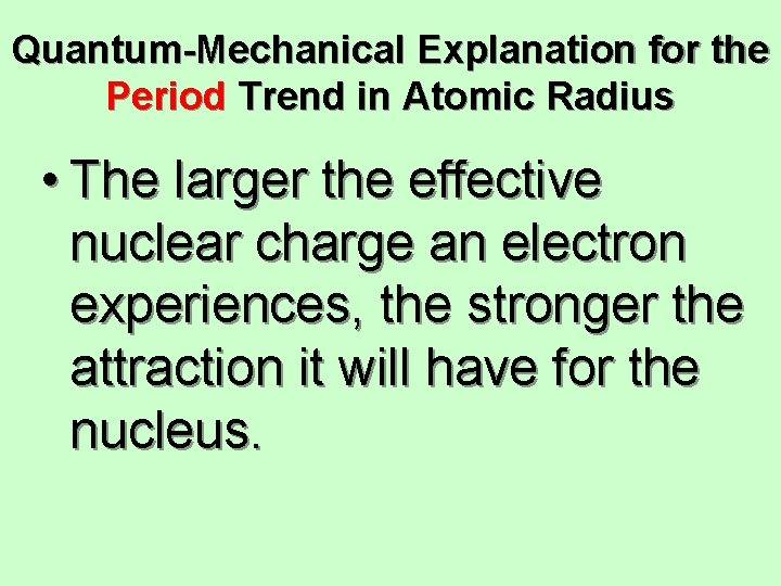 Quantum-Mechanical Explanation for the Period Trend in Atomic Radius • The larger the effective