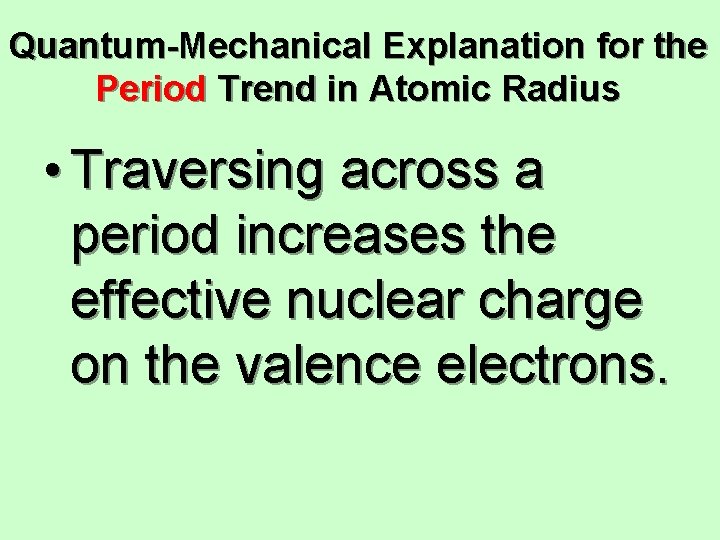 Quantum-Mechanical Explanation for the Period Trend in Atomic Radius • Traversing across a period