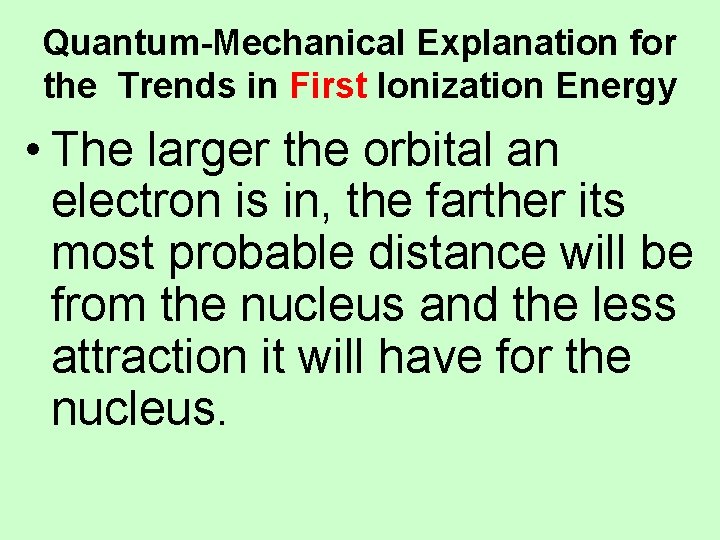 Quantum-Mechanical Explanation for the Trends in First Ionization Energy • The larger the orbital