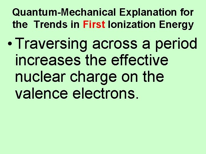 Quantum-Mechanical Explanation for the Trends in First Ionization Energy • Traversing across a period