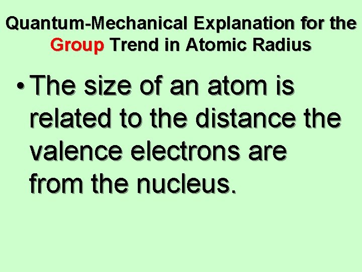 Quantum-Mechanical Explanation for the Group Trend in Atomic Radius • The size of an