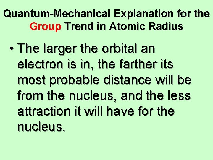 Quantum-Mechanical Explanation for the Group Trend in Atomic Radius • The larger the orbital