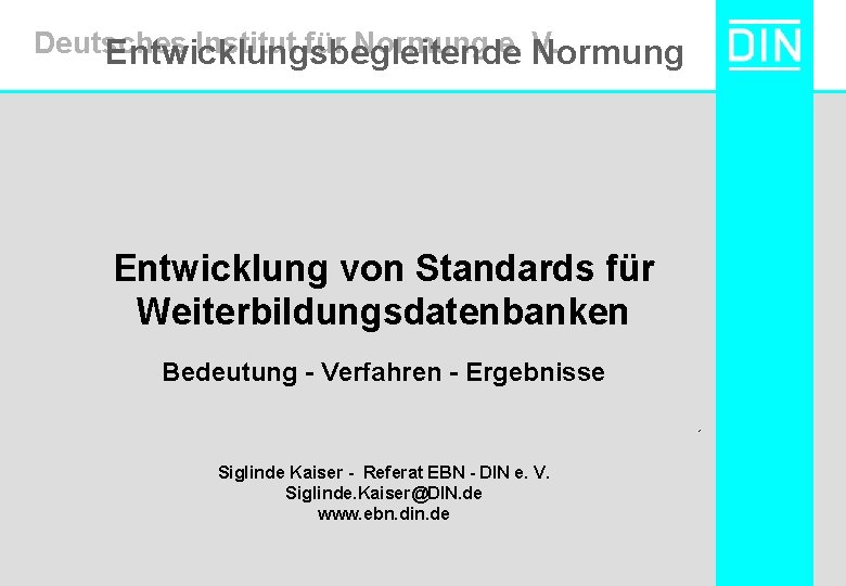 Deutsches Institut für Normung e. V. Entwicklungsbegleitende Normung Entwicklung von Standards für Weiterbildungsdatenbanken Bedeutung