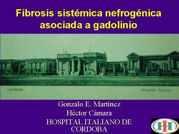 Fibrosis sistémica nefrogénica asociada a gadolinio Gonzalo E. Martinez Héctor Cámara HOSPITALIANO DE CORDOBA