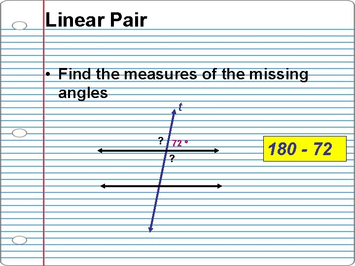 Linear Pair • Find the measures of the missing angles t ? 72 ?