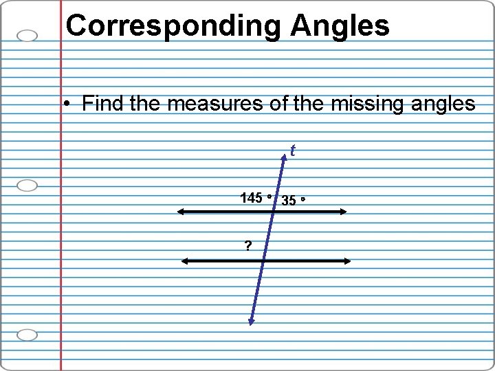 Corresponding Angles • Find the measures of the missing angles t 145 35 ?