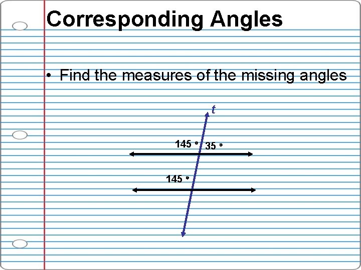 Corresponding Angles • Find the measures of the missing angles t 145 35 145