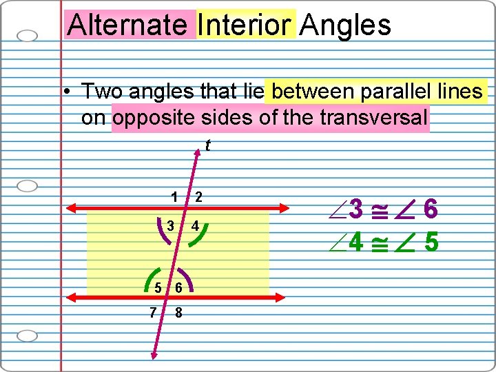 Alternate Interior Angles • Two angles that lie between parallel lines on opposite sides