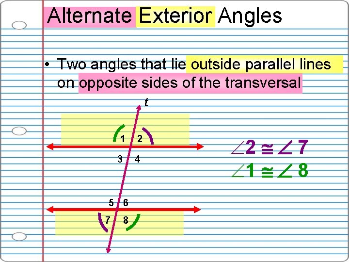 Alternate Exterior Angles • Two angles that lie outside parallel lines on opposite sides