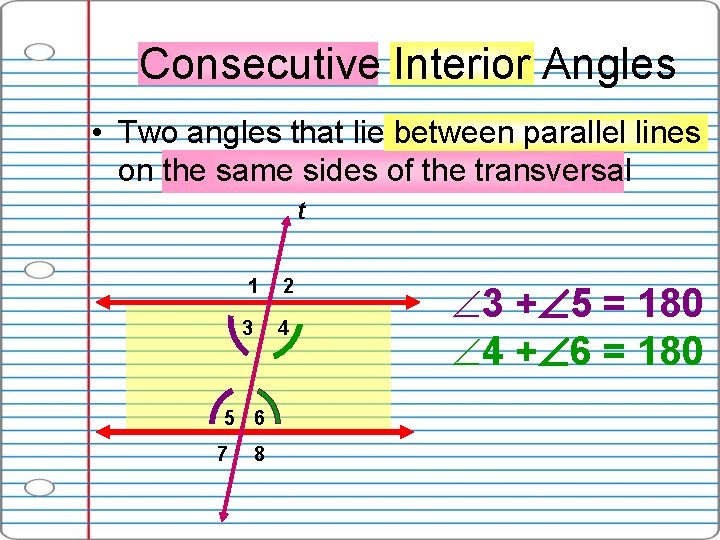 Consecutive Interior Angles • Two angles that lie between parallel lines on the same